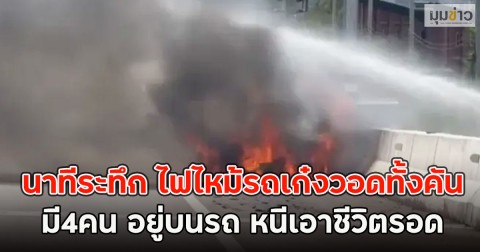 นาทีระทึก ไฟไหม้รถเก๋งวอดทั้งคัน มี4คน อยู่บนรถ หนีเอาชีวิตรอด