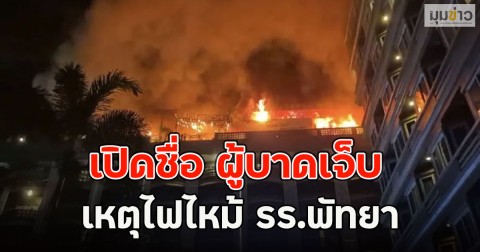 เปิดชื่อ ผู้บาดเจ็บ เหตุไฟไหม้ รร.พัทยา