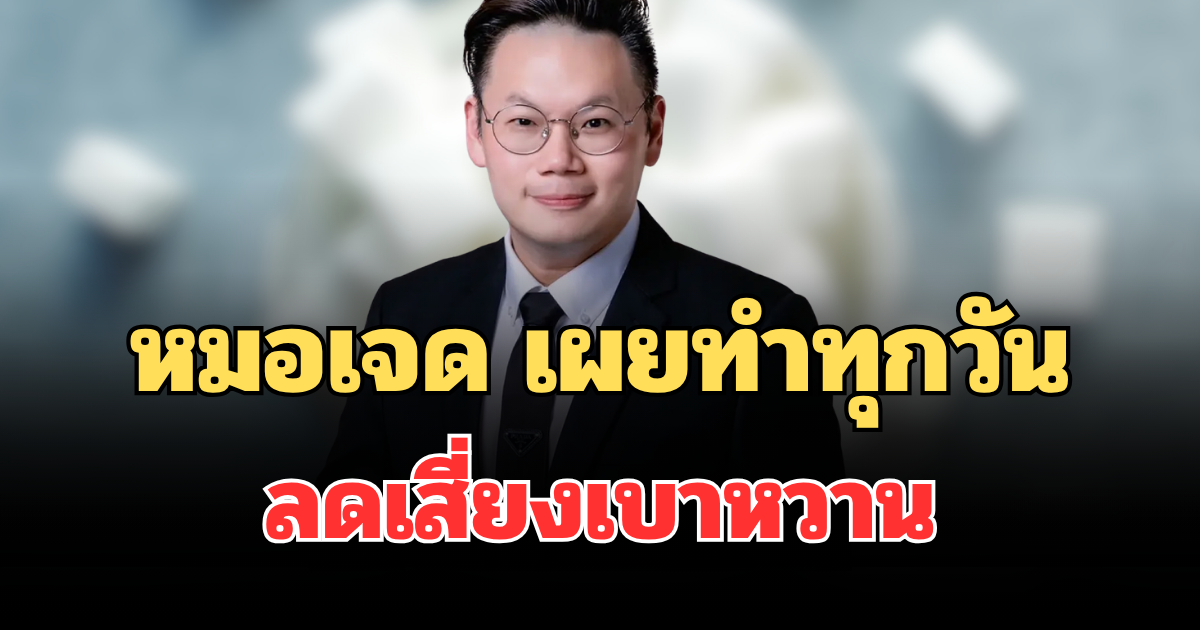 รู้ไว้ก่อนสายเกิน! หมอเจด เผยทำทุกวันลดเสี่ยงเบาหวาน
