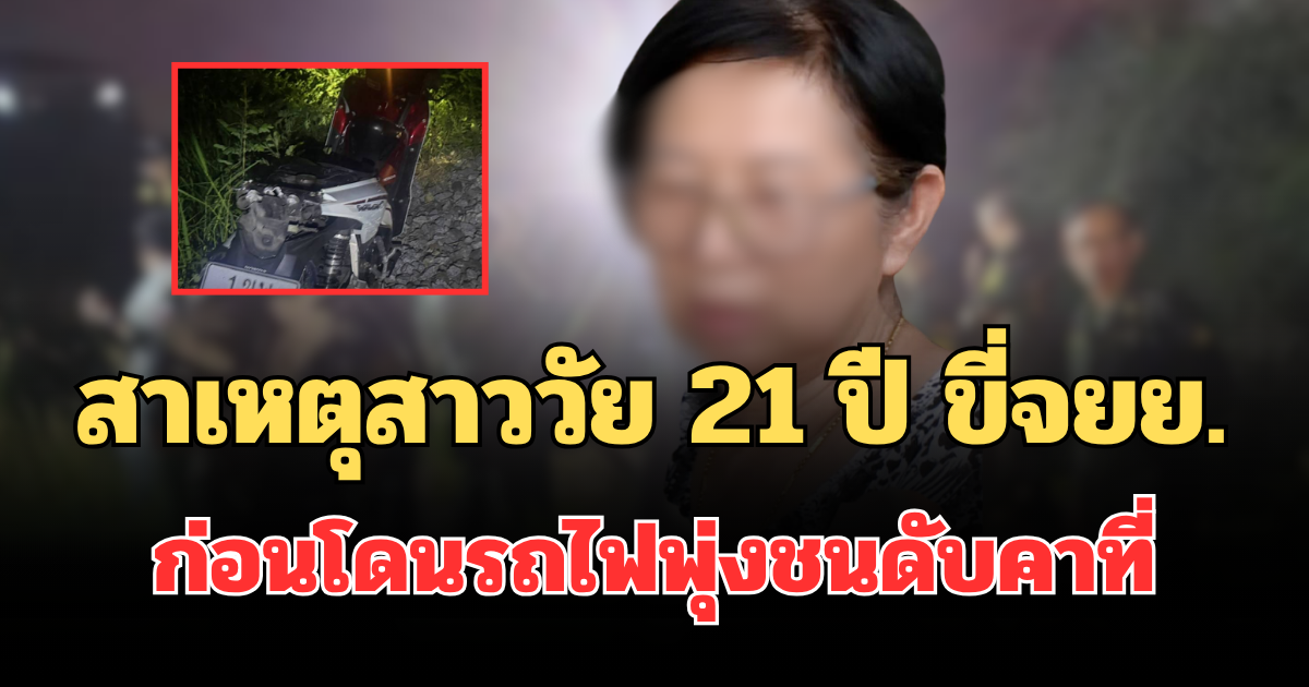 รู้แล้วรีบไปไหน! สาเหตุสาววัย 21 ปี ขี่จยย. ก่อนโดนรถไฟพุ่งชนดับคาที่