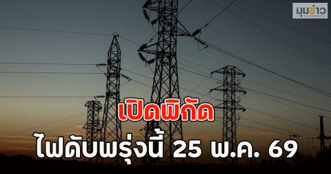 เปิดพิกัด ไฟดับพรุ่งนี้ 25 พ.ค. 69