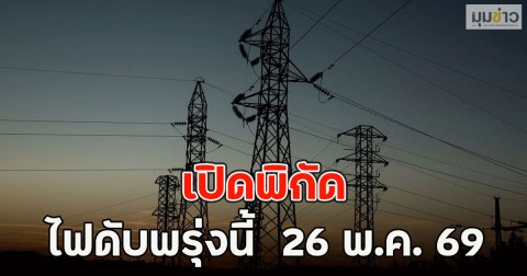 เปิดพิกัด ไฟดับพรุ่งนี้  26 พ.ค. 69