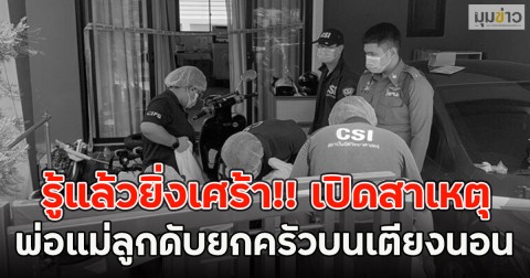 รู้แล้วยิ่งเศร้า!! เปิดสาเหตุ พ่อแม่ลูกดับยกครัวบนเตียงนอน