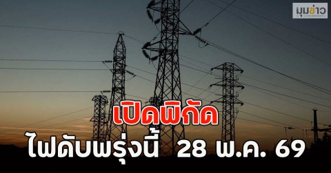 เปิดพิกัด ไฟดับพรุ่งนี้  28 พ.ค. 69
