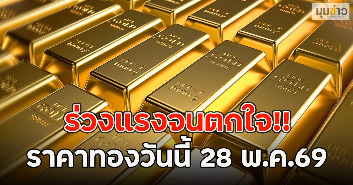 ร่วงแรงจนตกใจ!! ราคาทองวันนี้ 28 พ.ค.69