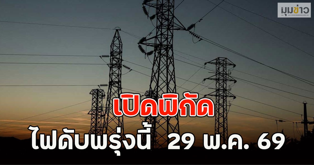 เปิดพิกัด ไฟดับพรุ่งนี้  29 พ.ค. 69
