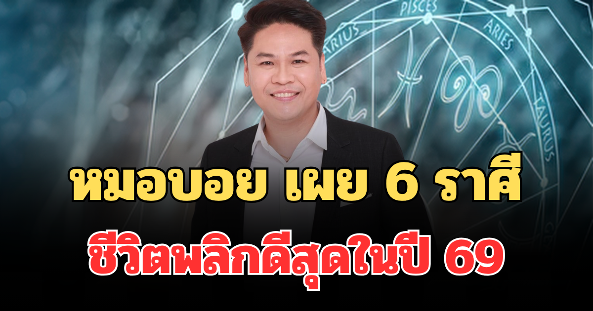 อื้อหือคนจะรวย! หมอบอย เผย 6 ราศี ดวงพ้นเคราะห์ ชีวิตพลิกดีสุดในปี 69