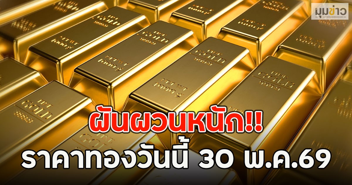 ผันผวนหนัก!! ราคาทองวันนี้ 30 พ.ค.69