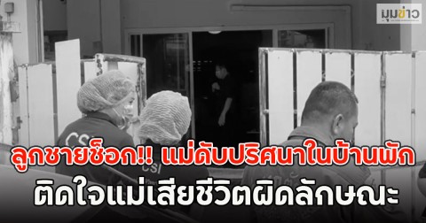 ลูกชายช็อก!! แม่ดับปริศนาในบ้านพัก ติดใจแม่เสียชีวิตผิดลักษณะ