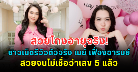 สวยโกงอายุจริง! ชาวเน็ตรีวิวตัวจริง เมย์ เฟื่องอารมย์ สวยจนไม่เชื่อว่าเลข 5 แล้ว