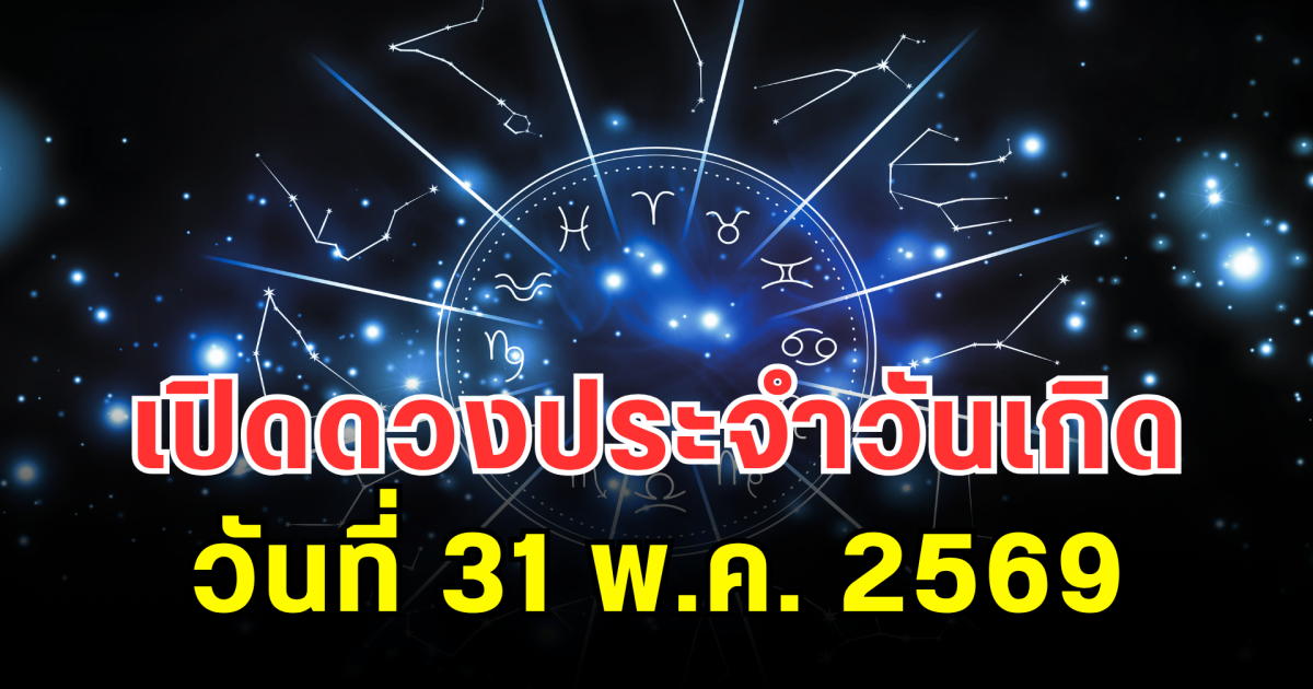 เปิดดวงประจำวันเกิด ประจำวันที่ 31 พ.ค. 2569 ส่งท้ายเดือน วันไหนเงินปัง วันไหนต้องตั้งสติ