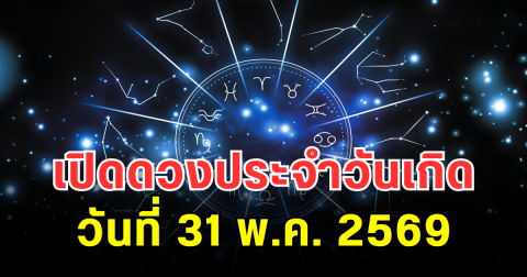 เปิดดวงประจำวันเกิด ประจำวันที่ 31 พ.ค. 2569 ส่งท้ายเดือน วันไหนเงินปัง วันไหนต้องตั้งสติ
