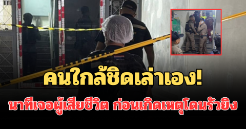 คนใกล้ชิดเล่าเอง! นาทีเจอผู้เสียชีวิต ก่อนเกิดเหตุโดนรัวยิงสลด