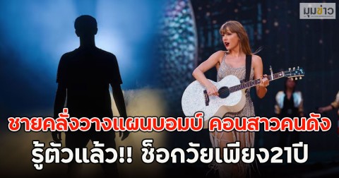 ด่วน!! รู้ตัวแล้วชายคลั่งวางแผนบอมบ์ คอนเทย์เลอร์สวิฟต์