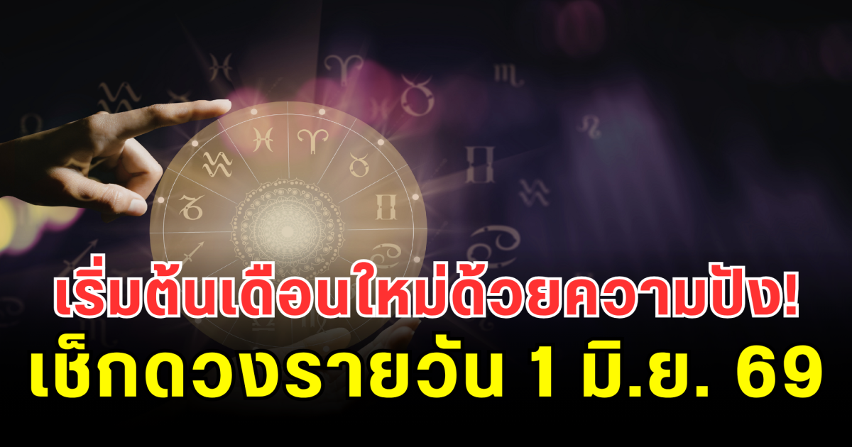 เริ่มต้นเดือนใหม่ด้วยความปัง! เช็กดวงรายวัน 1 มิถุนายน 2569 ใครงานรุ่ง รักพุ่ง เงินปัง อ่านก่อนเตรียมตัวก่อน!
