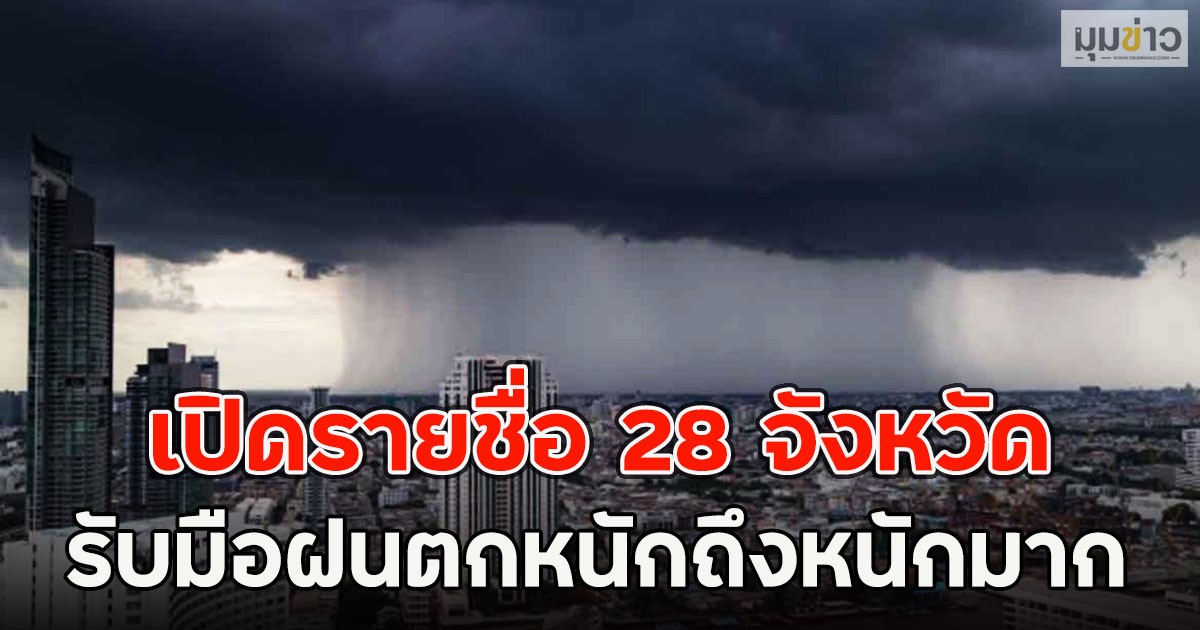 เปิดรายชื่อ 28 จังหวัด รับมือฝนตกหนักถึงหนักมาก