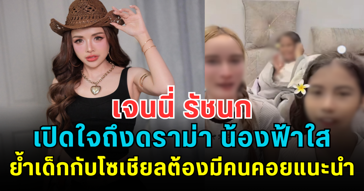 เจนนี่ รัชนก เปิดใจถึงดราม่า น้องฟ้าใส ย้ำเด็กกับโซเชียลต้องมีคนคอยแนะนำ