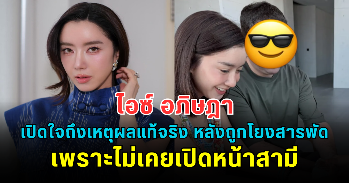 ไอซ์ อภิษฎา เปิดใจถึงเหตุผลแท้จริง หลังถูกโยงสารพัด เพราะไม่เคยเปิดหน้าสามี