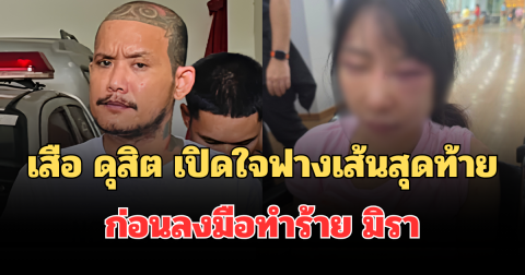เสือ ดุสิต เปิดใจฟางเส้นสุดท้าย ก่อนลงมือทำร้าย มิรา