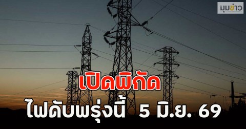 เปิดพิกัด ไฟดับพรุ่งนี้  5 มิ.ย. 69