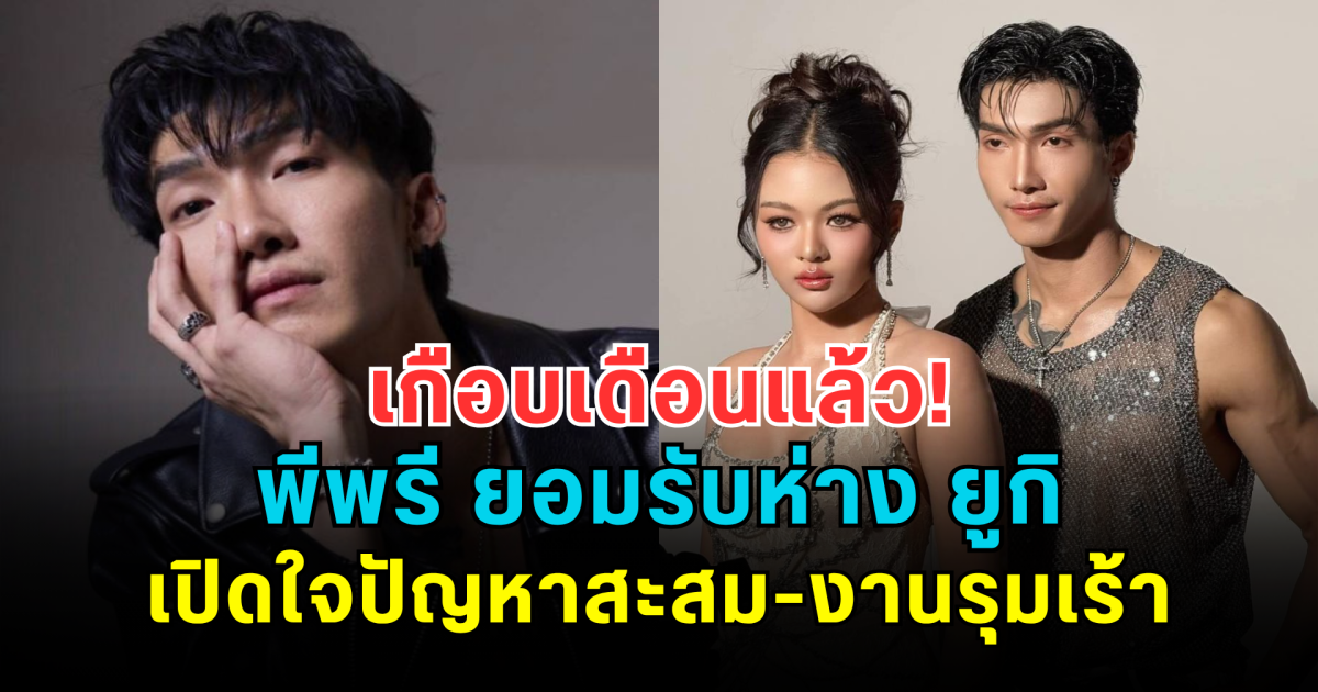 เกือบเดือนแล้ว! พีพรี ยอมรับห่าง ยูกิ ไหทองคำ เปิดใจปัญหาสะสม-งานรุมเร้า แต่ยังย้ำ รักเหมือนเดิม