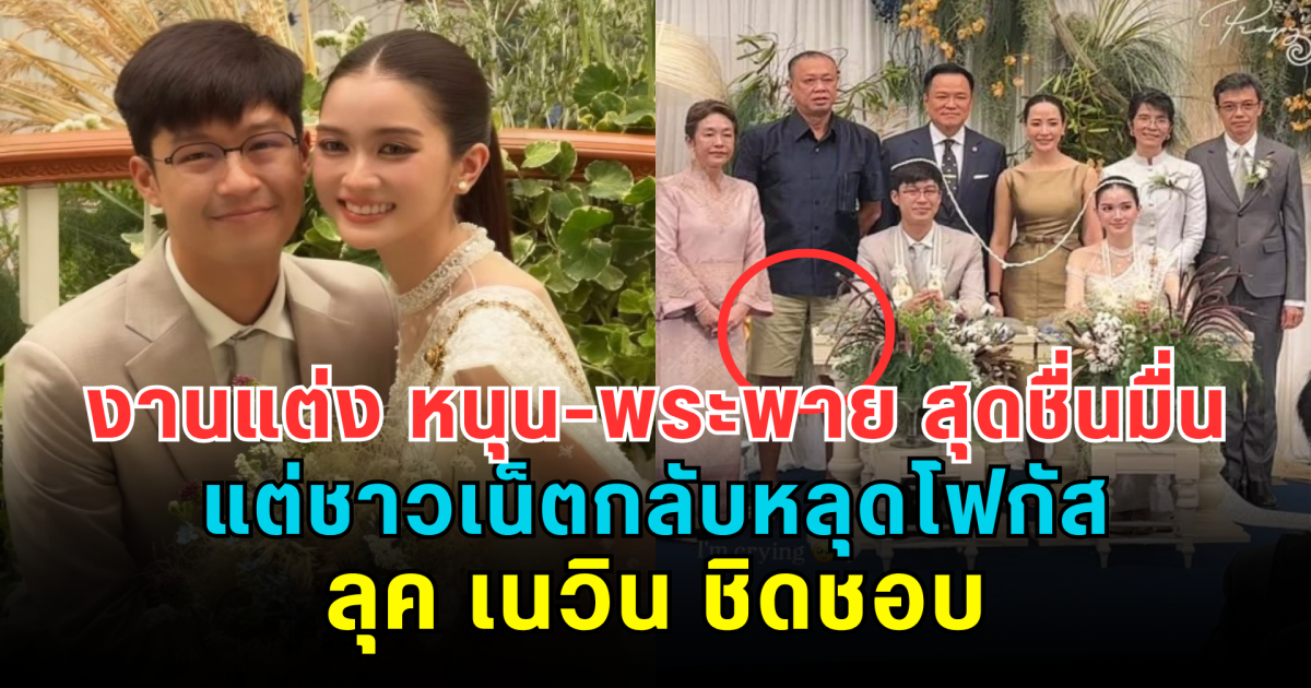 งานแต่ง หนุน-พระพาย สุดชื่นมื่น แต่ชาวเน็ตกลับหลุดโฟกัสลุค เนวิน ชิดชอบ