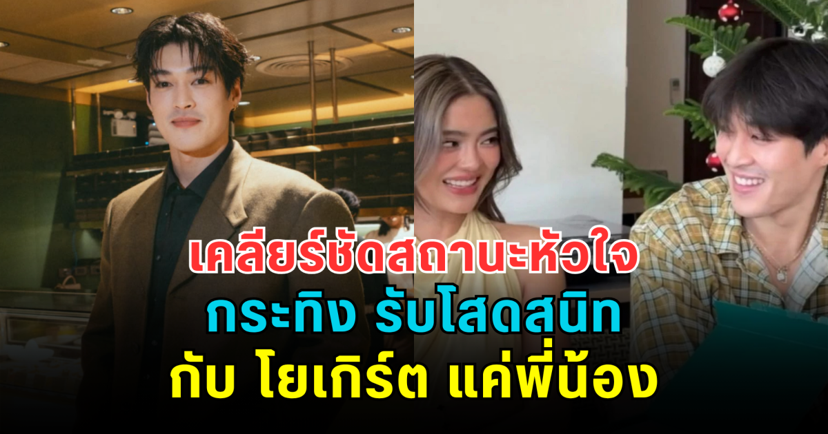 เคลียร์ชัดสถานะหัวใจ กระทิง รับโสดสนิท ส่วนความสัมพันธ์กับ โยเกิร์ต วันนี้เป็นพี่น้อง แต่อนาคตยังไม่รู้