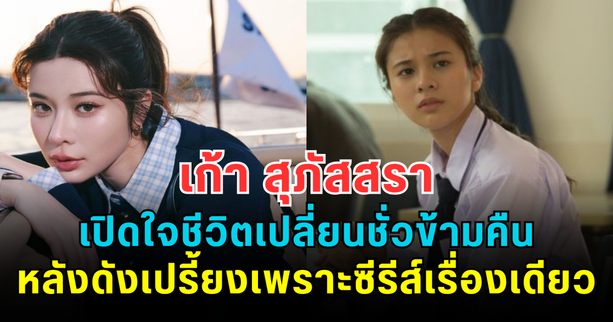 เก้า สุภัสสรา เปิดใจชีวิตเปลี่ยนชั่วข้ามคืน หลังดังเปรี้ยงทั่วประเทศ เพราะซีรีส์เรื่องเดียว จนตั้งตัวรับความดังแทบไม่ทัน