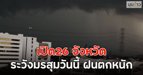 เปิด26 จังหวัด ระวังมรสุมวันนี้ ฝนตกหนัก