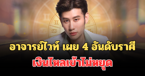 ดวงพุ่งปรี๊ด! อาจารย์ไวท์ เผย 4 อันดับราศี โชคใหญ่พุ่งแรง เงินไหลเข้าไม่หยุด