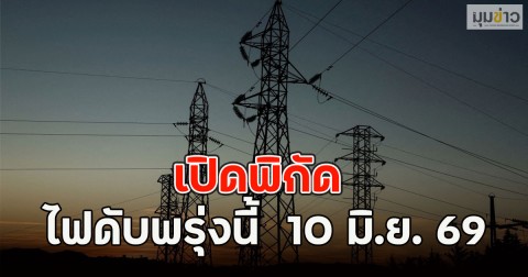 เปิดพิกัด ไฟดับพรุ่งนี้  10 มิ.ย. 69
