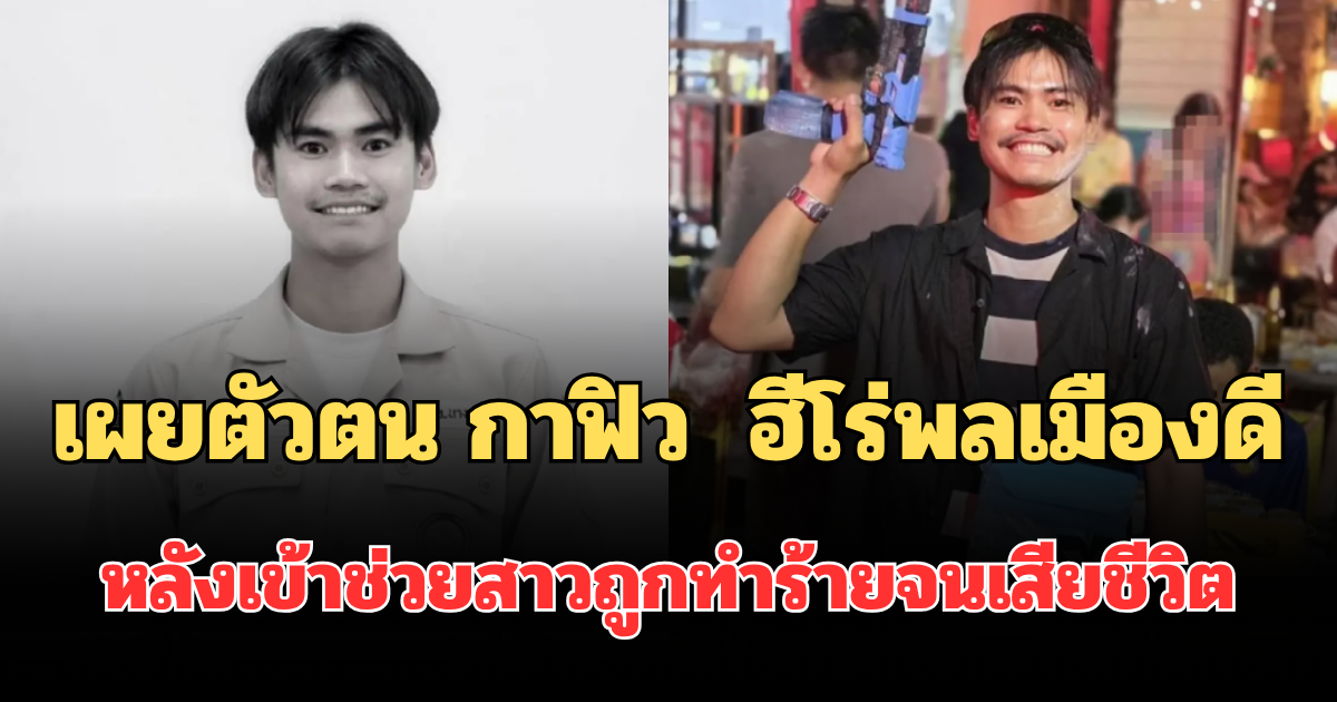 ยิ่งเศร้า! เผยตัวตน กาฟิว วัย 28 ปี ฮีโร่พลเมืองดี หลังเข้าช่วยสาวถูกทำร้ายจนเสียชีวิต