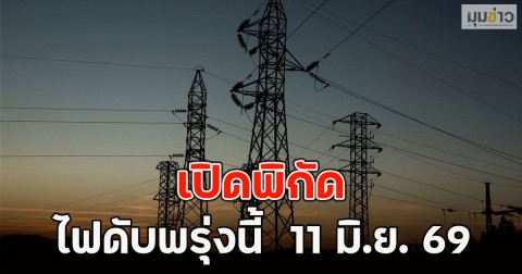เปิดพิกัด ไฟดับพรุ่งนี้  11 มิ.ย. 69