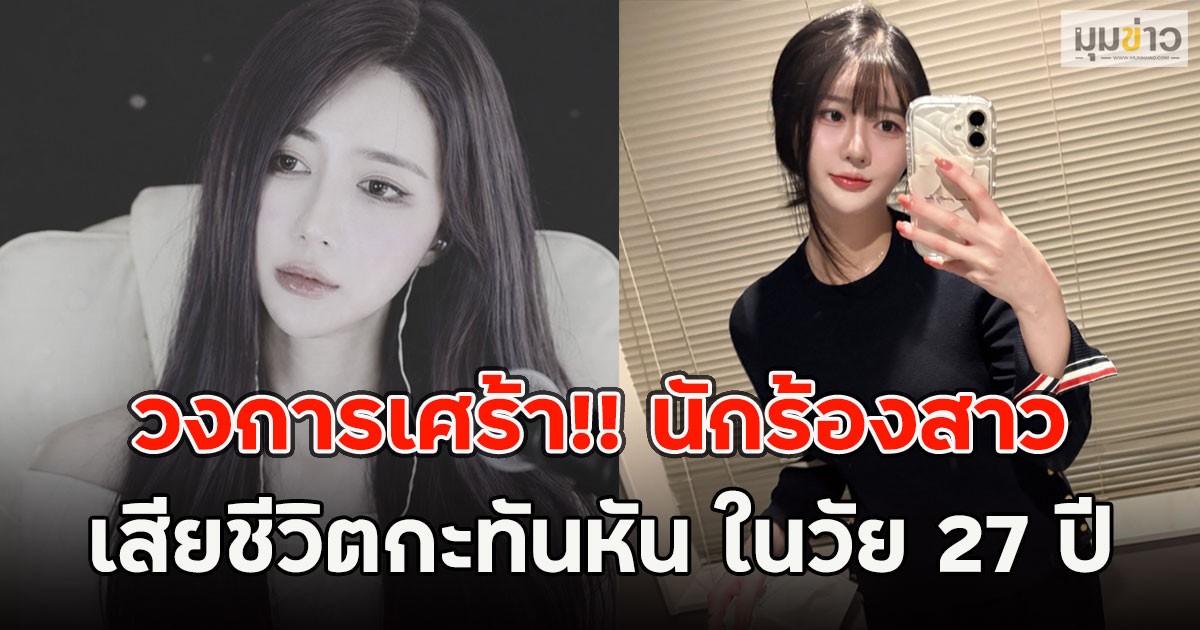 วงการเศร้า!! นักร้องสาว เสียชีวิตกะทันหัน ในวัย 27 ปี