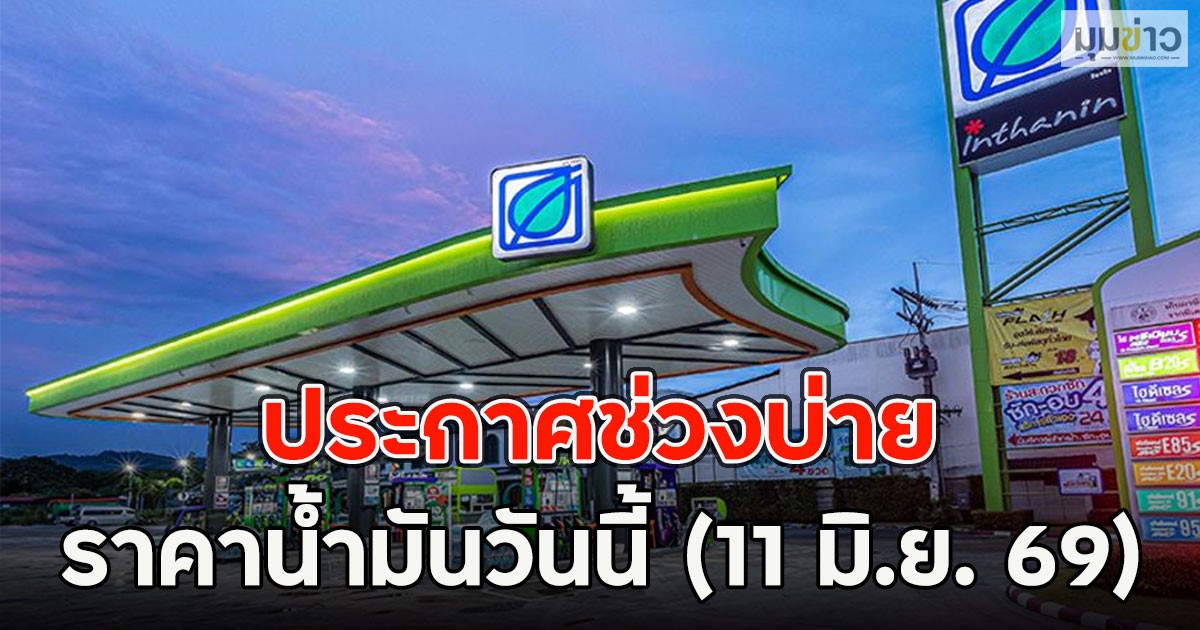 ประกาศช่วงบ่าย ราคาน้ำมันวันนี้ (11 มิ.ย. 69)