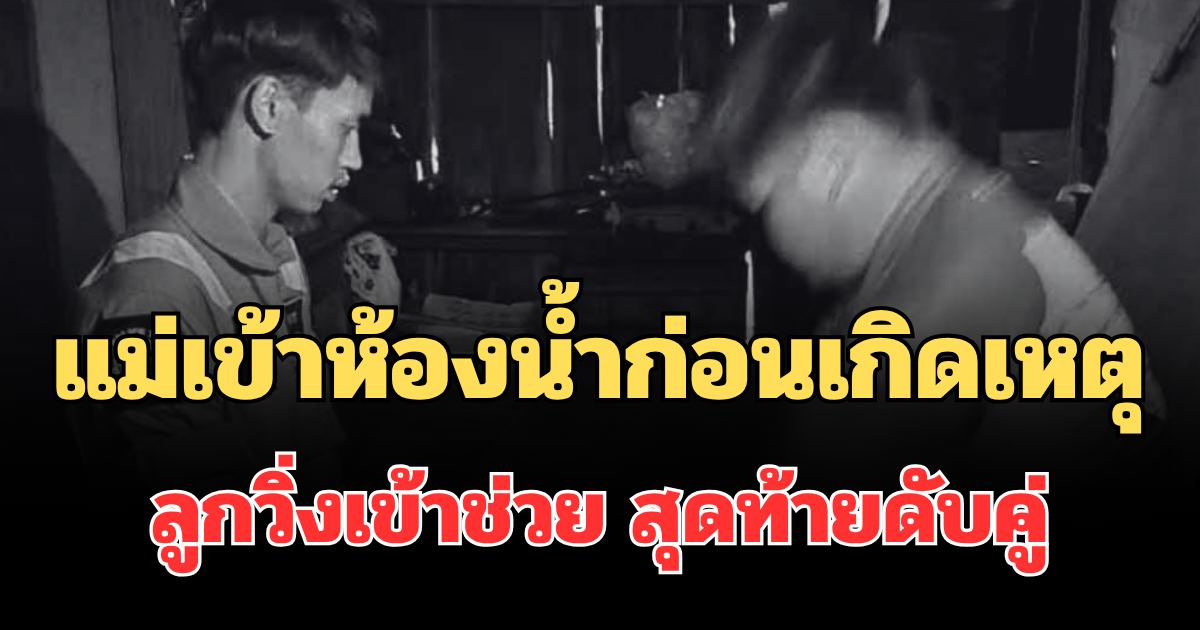 ช็อกทั้งบ้าน! แม่เข้าห้องน้ำก่อนเกิดเหตุ ลูกวิ่งเข้าช่วย สุดท้ายเสียชีวิตคู่