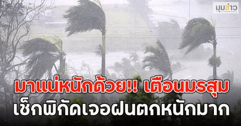 มาแน่หนักด้วย!! เตือนมรสุม เช็กพิกัดเจอฝนตกหนักมาก