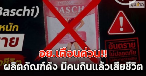 อย.เตือนด่วน!! ผลิตภัณฑ์ดัง มีคนกินแล้วเสียชีวิต