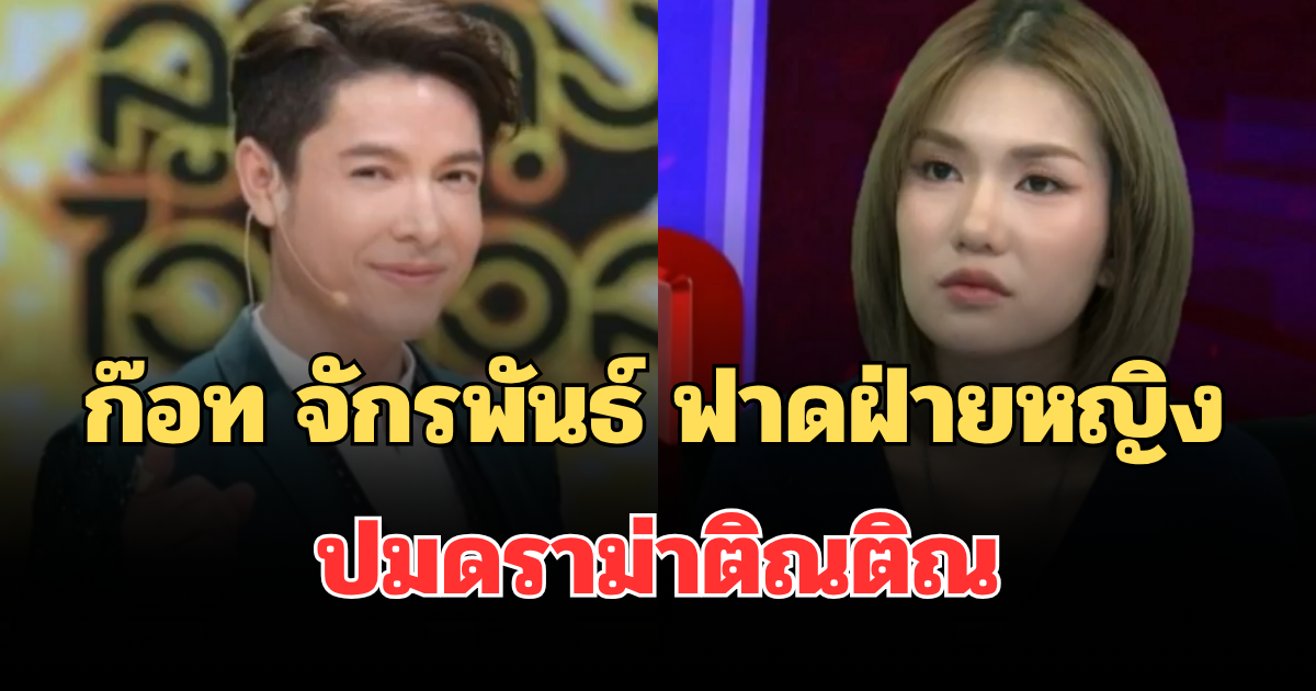 เดือดสนั่น! ก๊อท จักรพันธ์ ฟาดฝ่ายหญิง ปมดราม่าติณติณ
