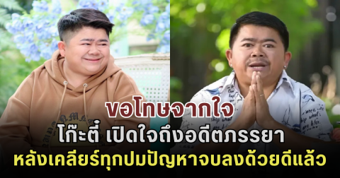 ขอโทษจากใจ โก๊ะตี๋ เปิดใจถึงอดีตภรรยา หลังเคลียร์ทุกปมปัญหาจบลงด้วยดีแล้ว