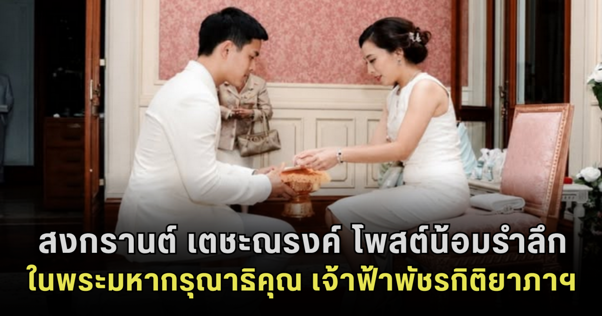 น้อมรำลึกในพระมหากรุณาธิคุณ สงกรานต์ เตชะณรงค์ โพสต์ถวายความอาลัย เจ้าฟ้าพัชรกิติยาภาฯ