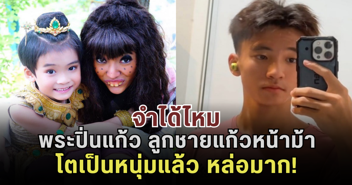 จำได้ไหม พระปิ่นแก้ว ลูกชายแก้วหน้าม้า โตเป็นหนุ่มแล้ว หล่อมาก!