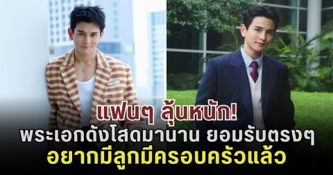 แฟนๆ ลุ้นหนัก! พระเอกดังโสดมานาน ยอมรับตรงๆ อยากมีลูกมีครอบครัวแล้ว