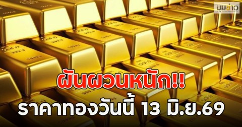 ผันผวนหนัก!! ราคาทองวันนี้ 13 มิ.ย.69