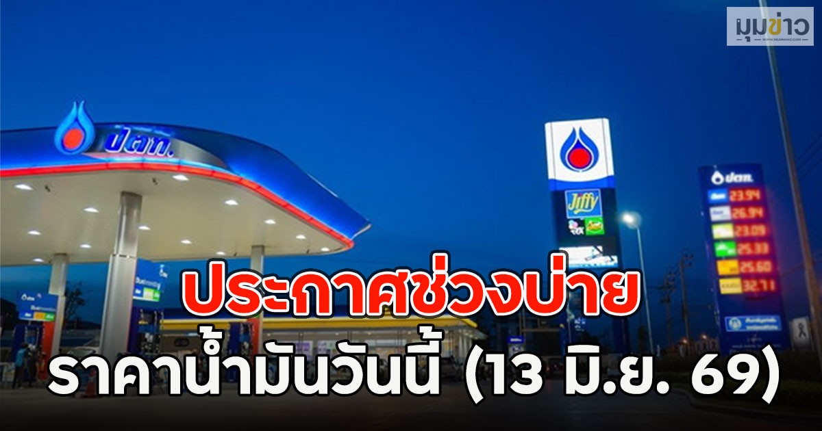ประกาศช่วงบ่าย ราคาน้ำมันวันนี้ (13 มิ.ย. 69)