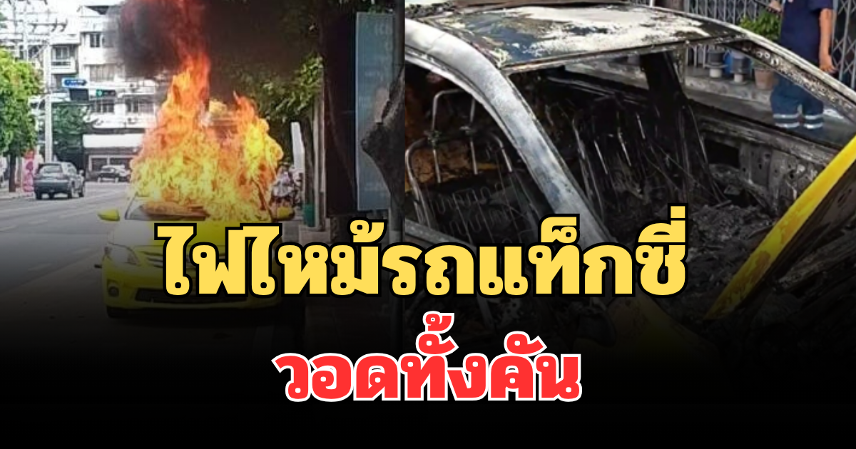 ระทึก! ไฟไหม้รถแท็กซี่ วอดทั้งคัน