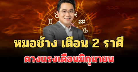 ต้องระวัง! หมอช้าง เตือน 2 ราศี ดวงแรงเดือนมิถุนายน เผยวิธีผ่อนหนักให้เป็นเบา