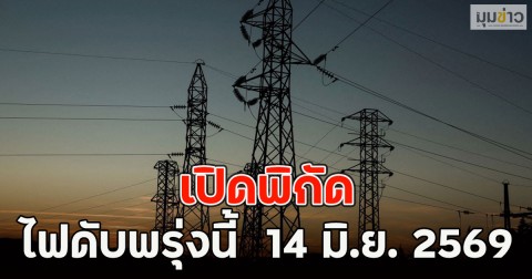 เปิดพิกัด ไฟดับพรุ่งนี้  14 มิ.ย. 2569