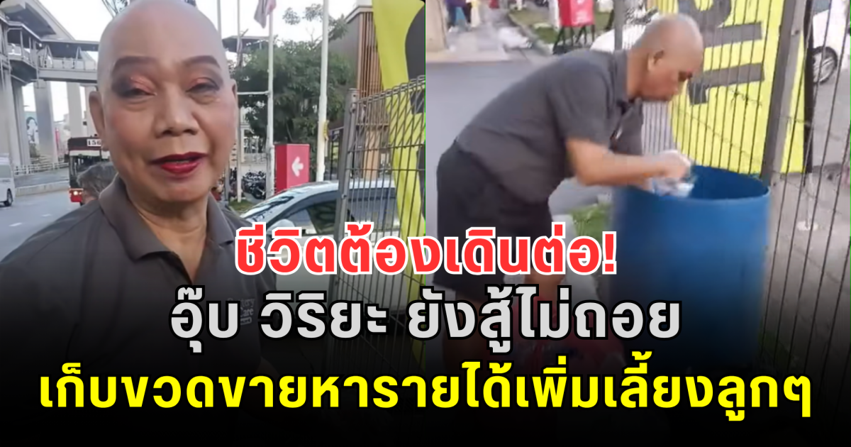 ชีวิตต้องเดินต่อ! อุ๊บ วิริยะ ยังสู้ไม่ถอย เก็บขวดขายหารายได้เพิ่มเลี้ยงลูกๆ ยอมรับตรงๆ ความจนมันน่ากลัวจริงๆ
