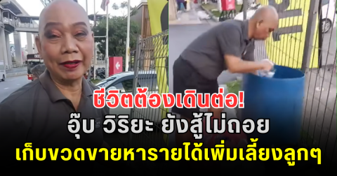 ชีวิตต้องเดินต่อ! อุ๊บ วิริยะ ยังสู้ไม่ถอย เก็บขวดขายหารายได้เพิ่มเลี้ยงลูกๆ ยอมรับตรงๆ ความจนมันน่ากลัวจริงๆ